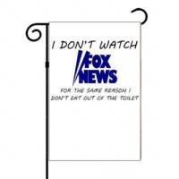 I Don't Watch Fox News For The Same Reason I Don't Eat Out Of The Toilet Garden Flag