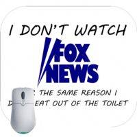 I Don't Watch Fox News For The Same Reason I Don't Eat Out Of The Toilet Mouse Pad