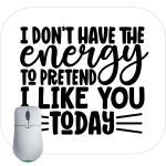 I Don't Have The Energy To Pretend I Like You Mouse Pad