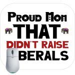 Proud Mom That Didn't Raise Liberals Mouse Pad