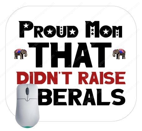 Proud Mom That Didn't Raise Liberals Mouse Pad