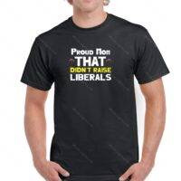 Proud Mom That Didn't Raise Liberals Shirt P-380