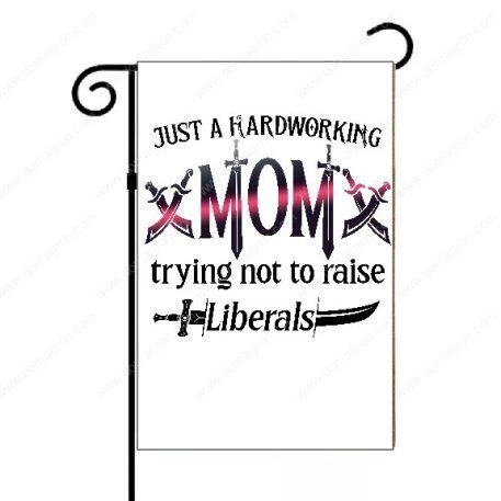 Just A Hardworking Mom Trying Not To Raise Liberals Garden Flag