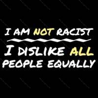 I Am Not Racist I Dislike All People Equally Metal Photo S-505