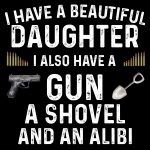 I Have A Beautiful Daughter I Also Have A Gun Shovel And Alibi Direct to Film (DTF) Heat Transfer S-504