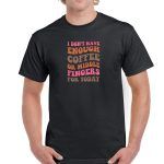 I Don't Have Enough Coffee Or Middle Fingers For Today Shirt S-523