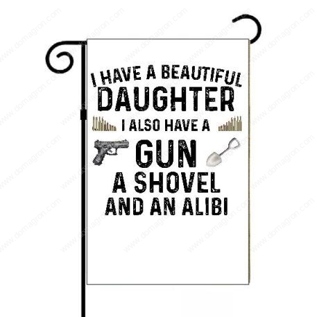 I Have A Beautiful Daughter I Also Have A Gun Shovel And Alibi Garden Flag