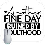 Another Fine Day Ruined By Adulthood Mouse Pad
