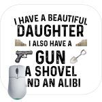 I Have A Beautiful Daughter I Also Have A Gun Shovel And Alibi Mouse Pad