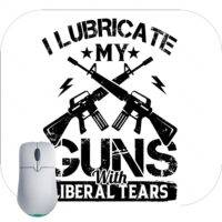 I Lubricate My Guns With Liberal Tears Mouse Pad