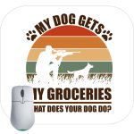 My Dog Gets My Groceries Mouse Pad