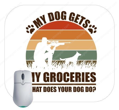 My Dog Gets My Groceries Mouse Pad