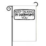 Keep Talking I'm Diagnosing You Garden Flag