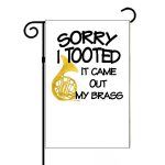 Sorry I Tooted. It Came Out My Brass Garden Flag