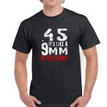 45 It's Like 9MM For Grownups Shirt N-549