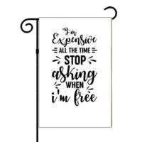 I'm Expensive All The Time Stop Asking When I'm Free Garden Flag