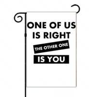 One Of Us Is Right The Other One Is You Garden Flag