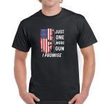 Just One More Gun I Promise Shirt N-551
