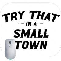 Try That In A Small Town Mouse Pad