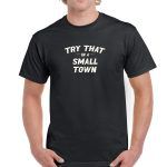 Try That In A Small Town Shirt U-577