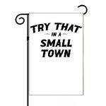 Try That In A Small Town Garden Flag