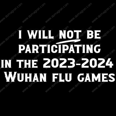 I Will Not Be Participating in the 2023-2024 Wuhan Flu Games Direct to Film (DTF) Heat Transfer S-580