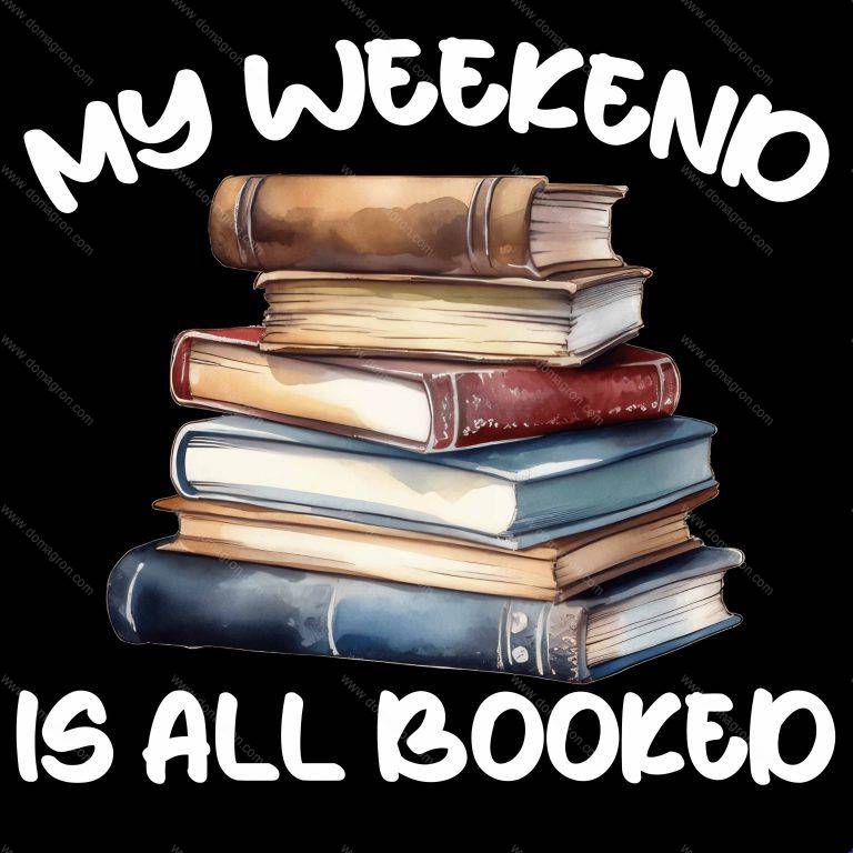 My Weekend Is All Booked Book Lover Direct to Film (DTF) Heat Transfer F-608