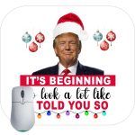 It's Beginning To Look Like I Told You Trump Mouse Pad