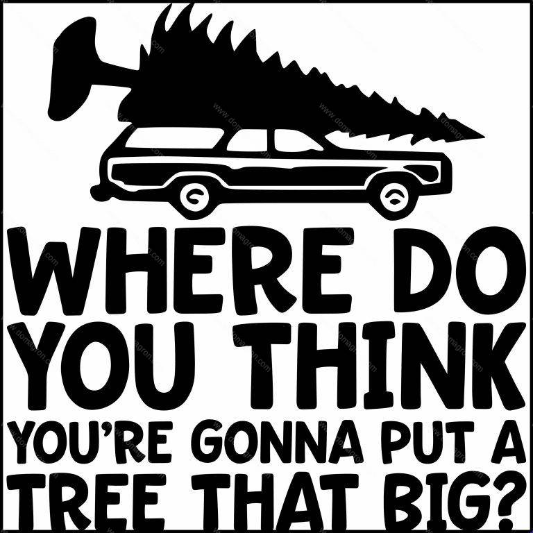 Where Do You Think You're Gonna Put A Tree That Big Direct to Film (DTF) Heat Transfer H-627