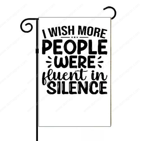 I Wish More People Were Fluent In Silence Garden Flag S-622