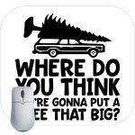 Where Do You Think You're Gonna Put A Tree That Big Mouse Pad H-627