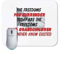 The Freedoms You Surrender Today Are The Freedoms Your Grandchildren Will Never Know Existed Mouse Pad
