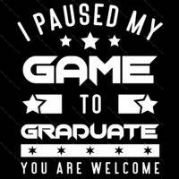 I Paused My Game To Graduate Direct to Film (DTF) Heat Transfer F-671