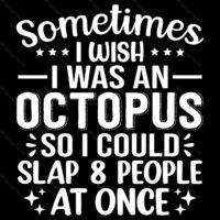 Sometimes I Wish I Was An Octopus So I Could Slap 8 People At Once Direct to Film (DTF) Heat Transfer S-660