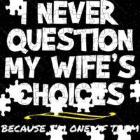I Never Question My Wife's Choices I Am One Of Them Jigsaw Puzzle S-656
