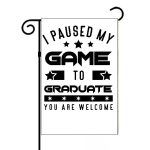 I Paused My Game To Graduate Garden Flag F-671