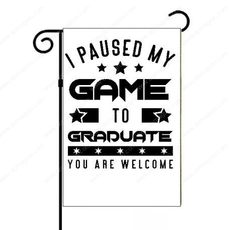 I Paused My Game To Graduate Garden Flag F-671