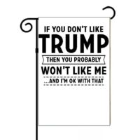 If You Don't Like Trump You W0n't Like Me Garden Flag T-657