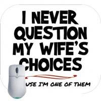 I Never Question My Wife's Choices I Am One Of Them Mouse Pad S-656