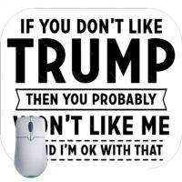If You Don't Like Trump You Won't Like Me Mouse Pad T-657