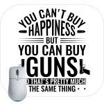 You Can't Buy Happiness, But You Can Buy Guns Mouse Pad N-672