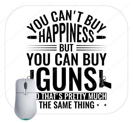 You Can't Buy Happiness, But You Can Buy Guns Mouse Pad N-672