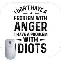 I Don't Have A Problem With Anger I Have A Problem With Idiots Mouse Pad S-654