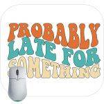 Probably Late For Something Mouse Pad S-636