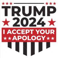 Trump 2024 I Accept Your Apology Metal Photo T-673