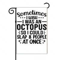Sometimes I Wish I Was An Octopus So I Could Slap 8 People At Once Garden Flag S-660