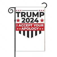 Trump 2024 I Accept Your Apology Garden Flag T-673