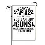 You Can't Buy Happiness, But You Can Buy Guns Garden Flag N-672