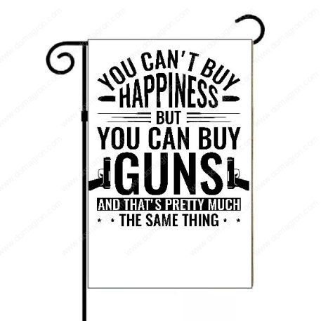 You Can't Buy Happiness, But You Can Buy Guns Garden Flag N-672