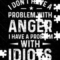I Don't Have A Problem With Anger I Have A Problem With Idiots Jigsaw Puzzle S-654